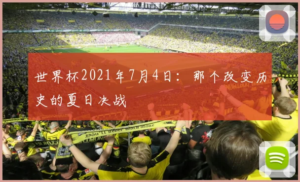 世界杯2021年7月4日：那个改变历史的夏日决战