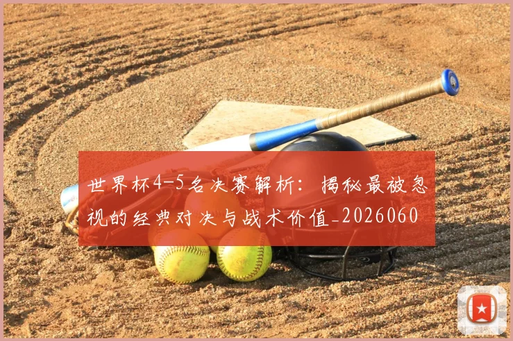 世界杯4-5名决赛解析：揭秘最被忽视的经典对决与战术价值_20260609201248