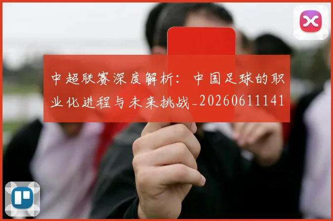 中超联赛深度解析:中国足球的职业化进程与未来挑战_20260611141645