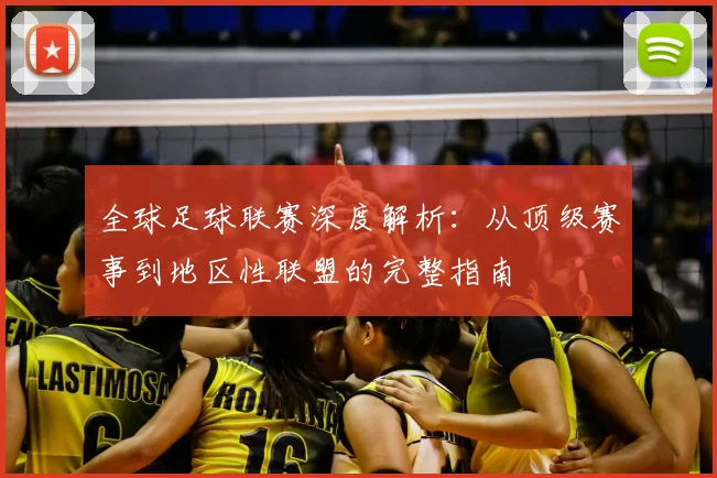 全球足球联赛深度解析:从顶级赛事到地区性联盟的完整指南