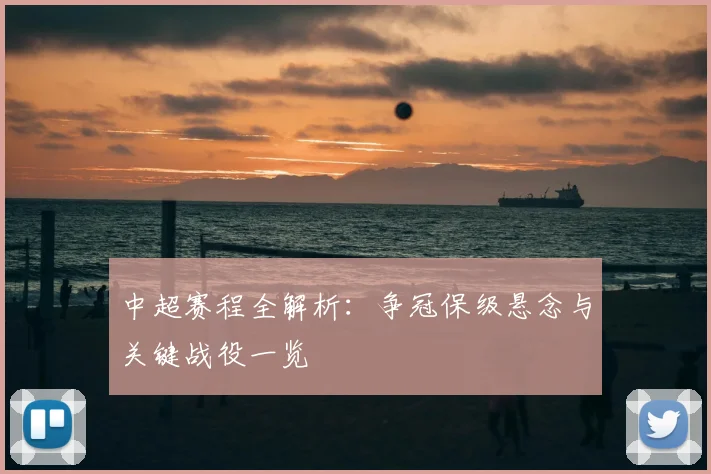 中超赛程全解析:争冠保级悬念与关键战役一览